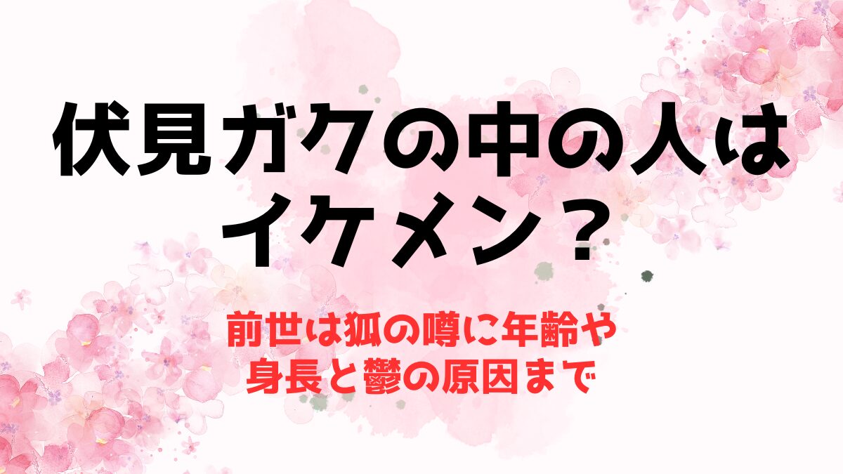 伏見ガクの中の人はイケメン？前世は狐の噂に年齢や身長と鬱の原因まで