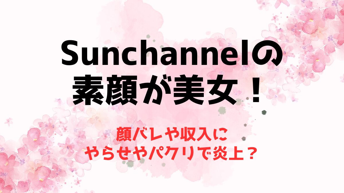 【顔バレ】Sunchannelの素顔が美女！収入にやらせやパクリで炎上？