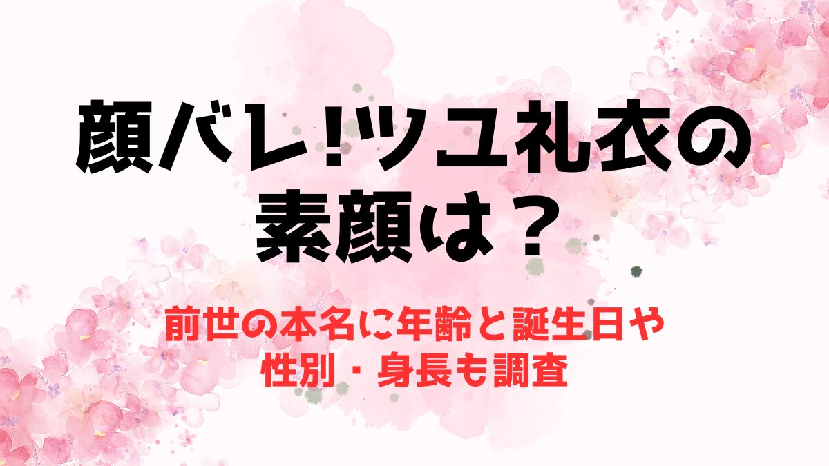 【顔バレ】ツユ礼衣の素顔は？前世の本名に年齢と誕生日や性別・身長も調査