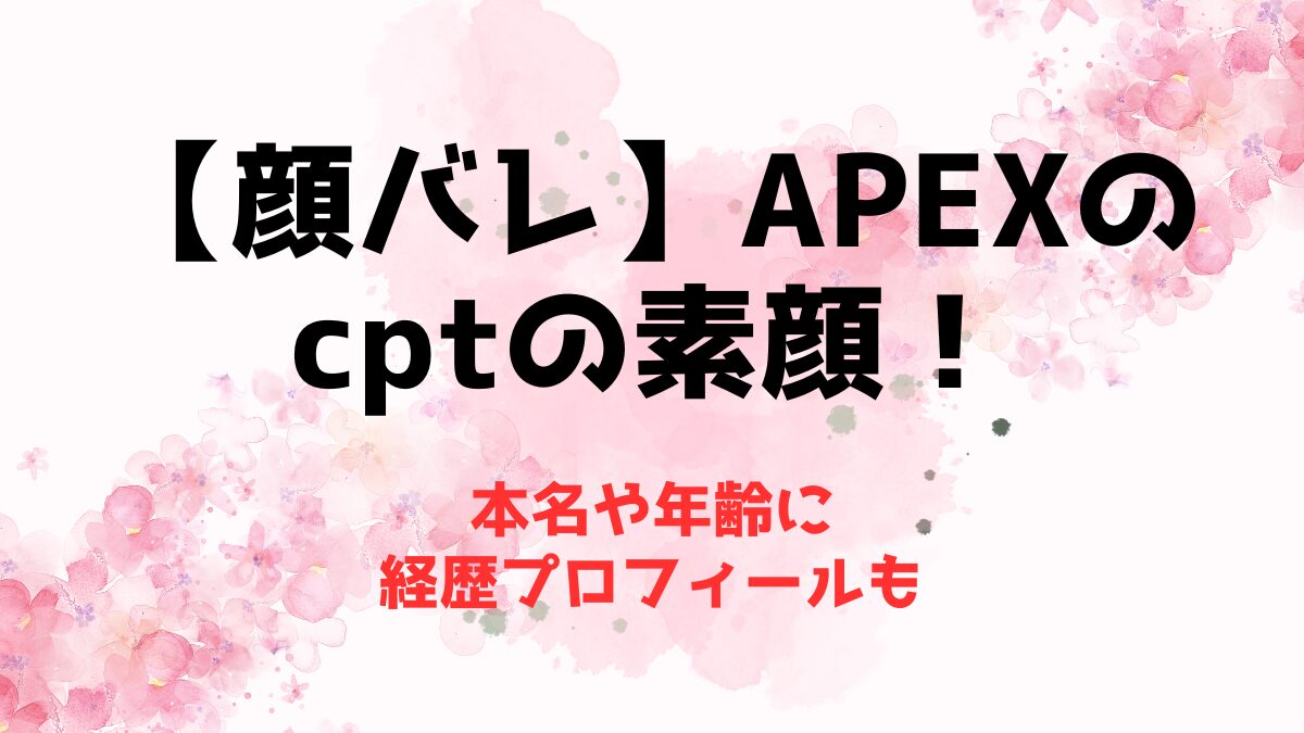 【顔バレ】APEXのcptの素顔！本名や年齢に経歴プロフィールも