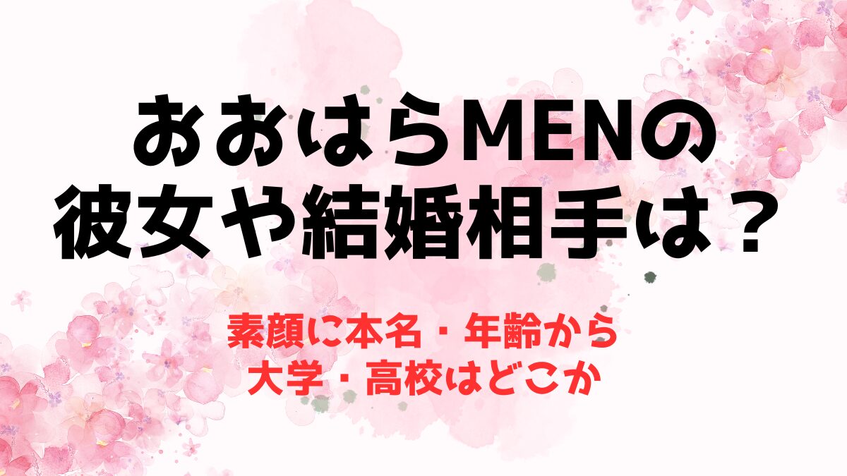 おおはらMENの彼女や結婚相手は？素顔に本名・年齢から大学・高校はどこか