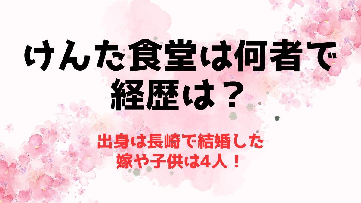 けんた食堂は何者で経歴は？出身は長崎で結婚した嫁や子供は4人！