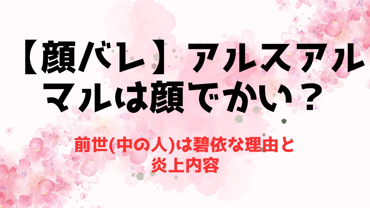 【顔バレ】アルスアルマルは顔でかい？前世(中の人)は碧依な理由と炎上内容