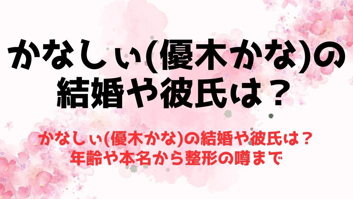 かなしぃ(優木かな)の結婚や彼氏は？年齢や本名から整形の噂まで