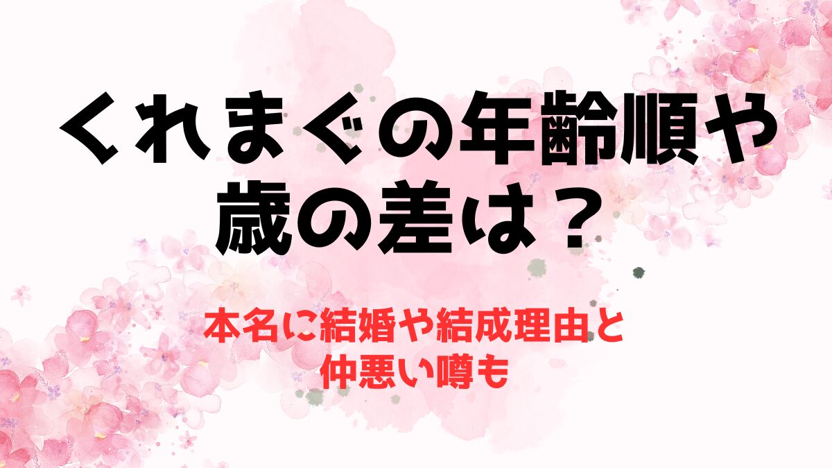 くれまぐの年齢順や歳の差は？本名に結婚や結成理由と仲悪い噂も