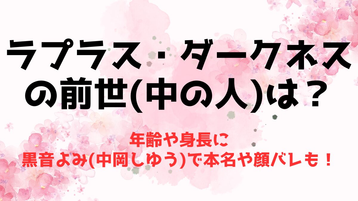 ラプラス・ダークネスの前世(中の人)の年齢や身長は？黒音よみ(中岡しゆう)で本名や顔バレも！