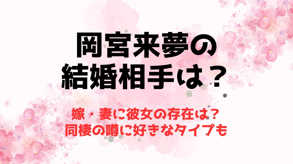 岡宮来夢の結婚相手(嫁・妻)に彼女の存在は？同棲の噂に好きなタイプも