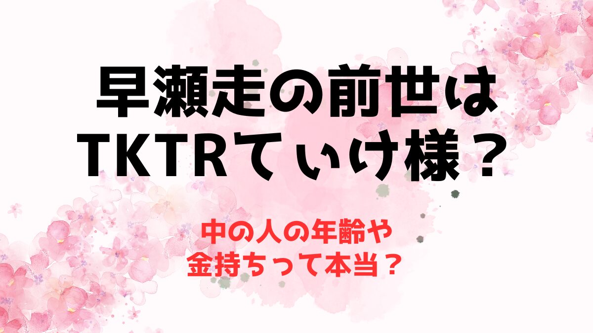 早瀬走の前世(中の人)はTKTR(てぃけ様)な理由！年齢や金持ちって本当？