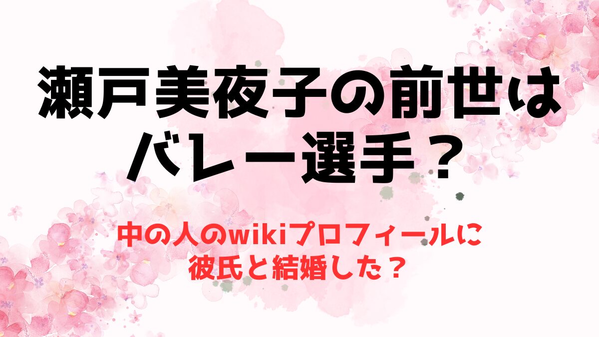 瀬戸美夜子の前世(中の人)はバレー選手？wikiプロフィールに彼氏と結婚した？