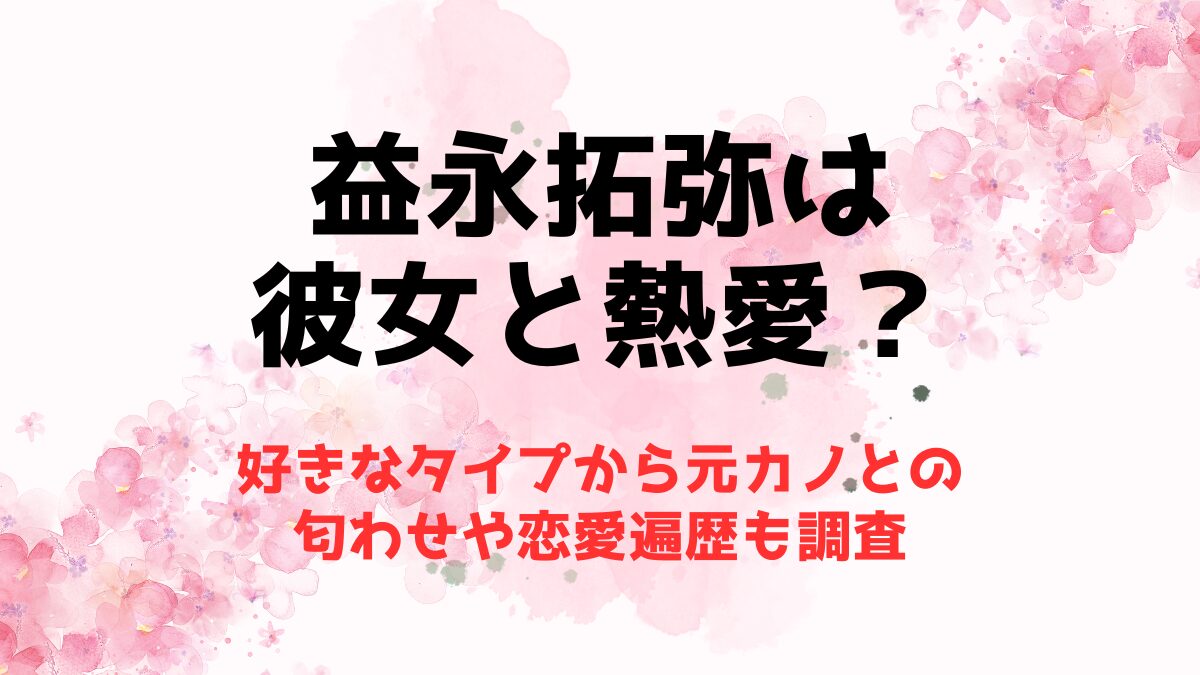 益永拓弥は彼女と熱愛？好きなタイプから元カノとの匂わせや恋愛遍歴も調査