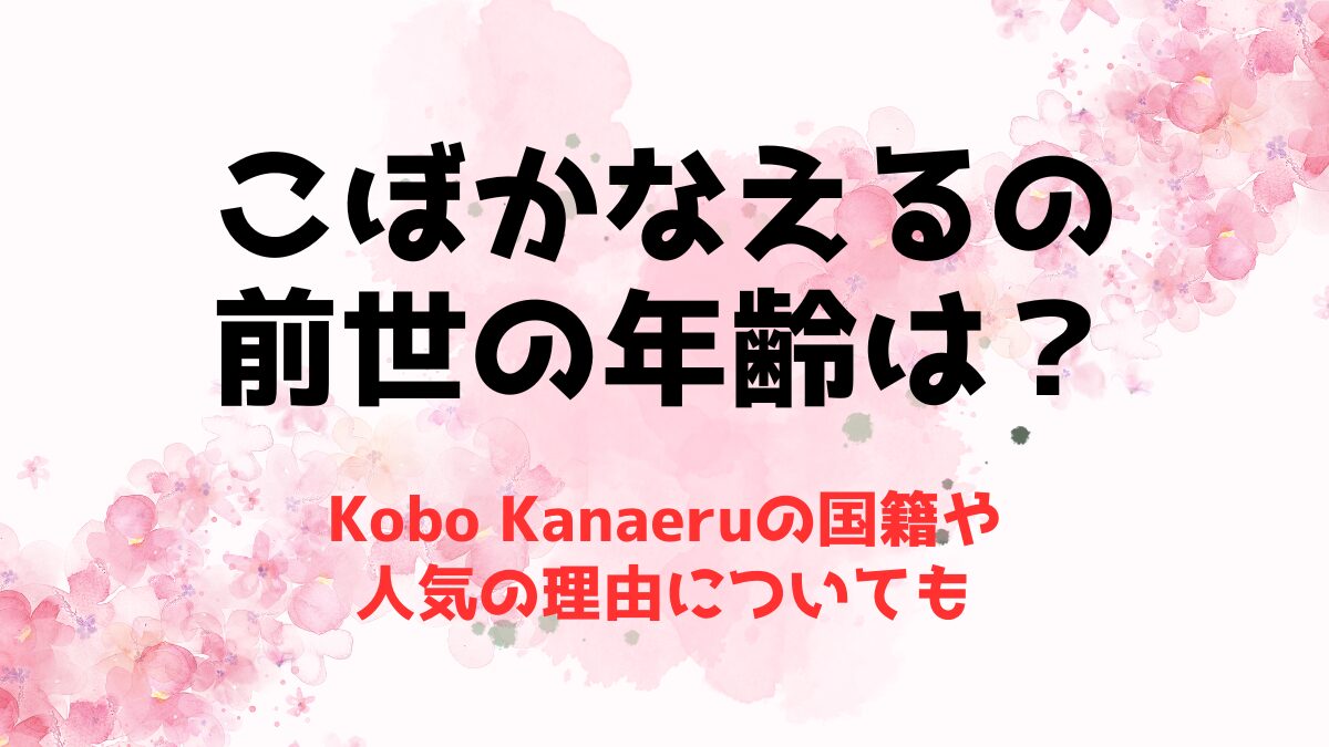 こぼかなえる(Kobo Kanaeru)の前世の年齢は？国籍や人気の理由についても