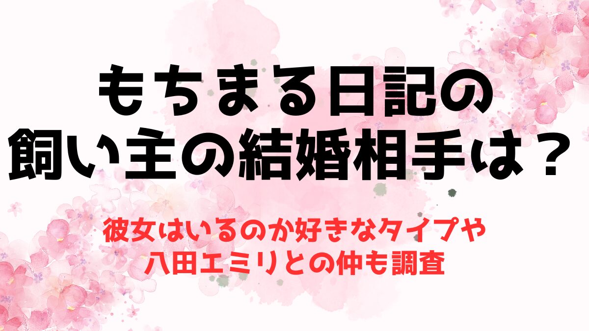 もちまる日記の飼い主の結婚相手は？彼女はいるのか八田エミリとの仲も調査