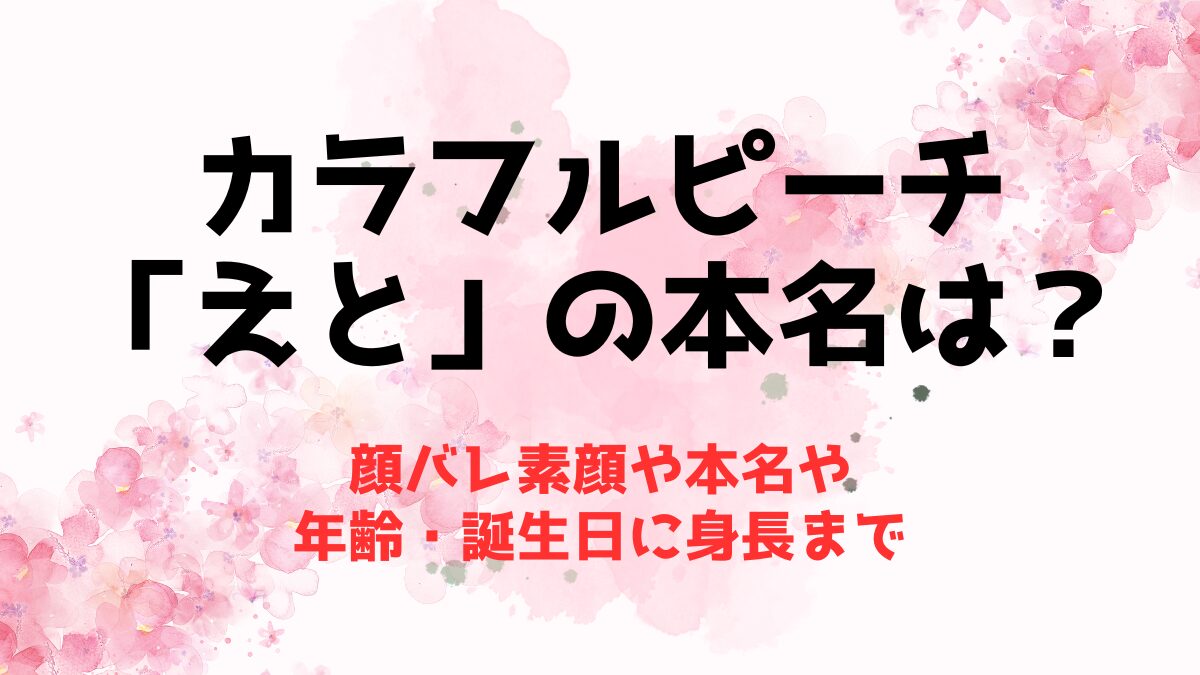 カラフルピーチ「えと」の本名や顔バレは？本名や年齢・誕生日に身長まで