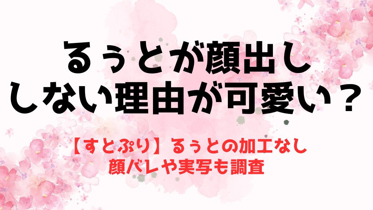 【すとぷり】るぅとが顔出ししない理由が可愛い？加工なし顔バレや実写も調査