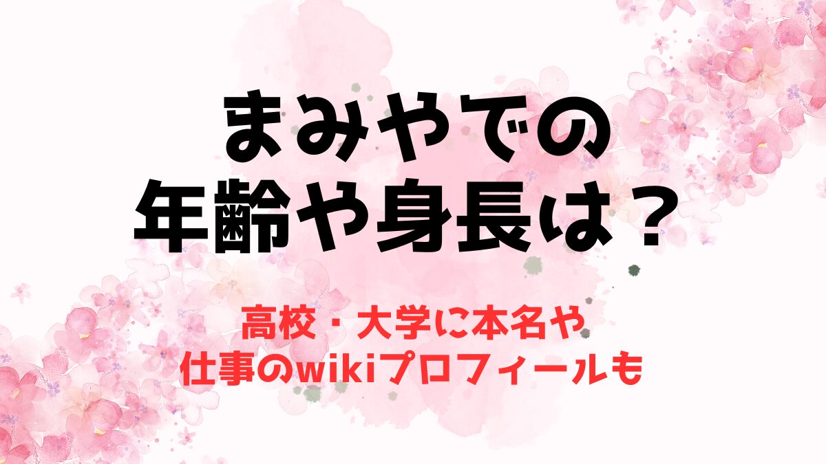 まみやでの年齢や身長は？高校・大学に本名や仕事のwikiプロフィールも