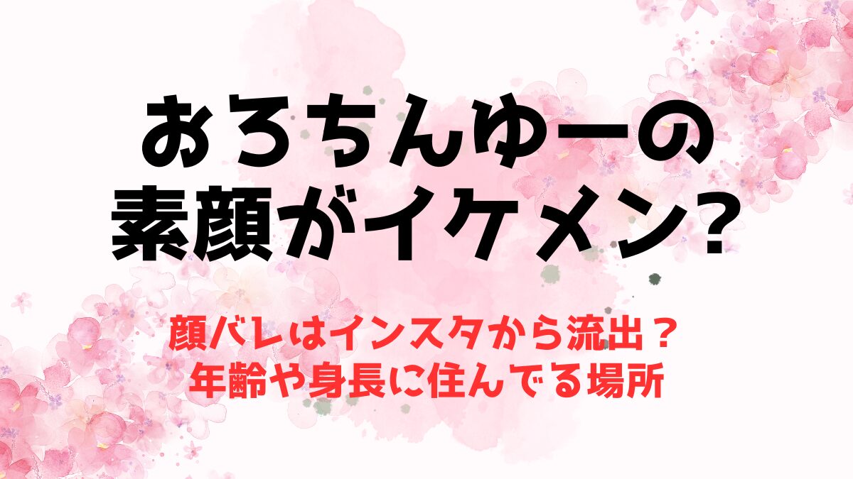 おろちんゆーの素顔がイケメンでインスタから流出？年齢や身長に住んでる場所