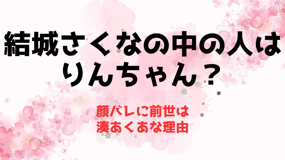 結城さくなの中の人はりんちゃん？顔バレに前世は湊あくあな理由9つ