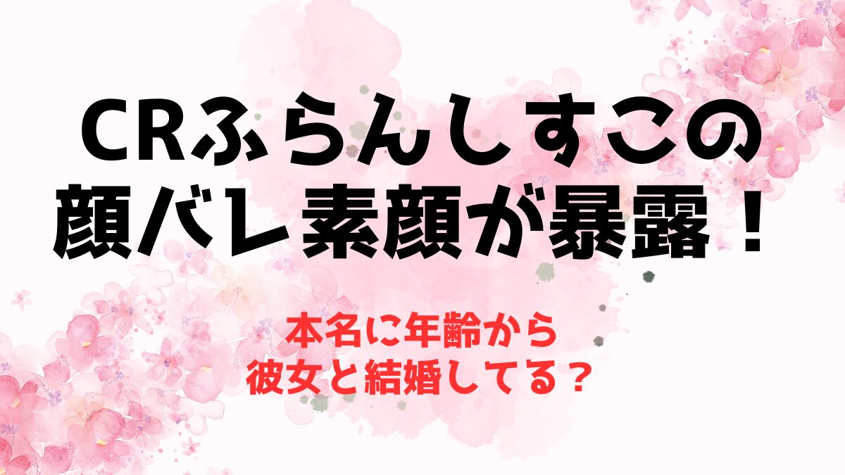 CRふらんしすこの顔バレ素顔が暴露！本名に年齢から彼女と結婚してる？